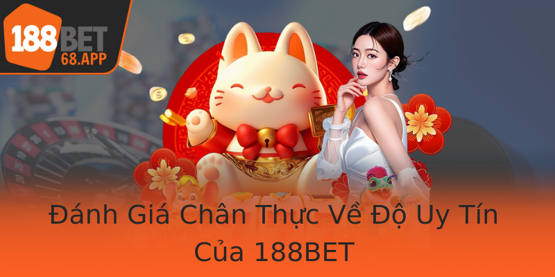 Đánh Giá Chân Thực Về Độ Uy Tín Của 188BET