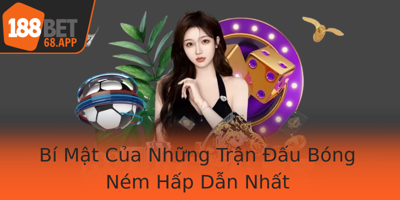 Bí Mật Của Những Trận Đấu Bóng Ném Hấp Dẫn Nhất