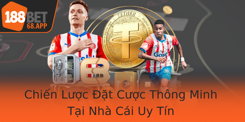 Chiến Lược Đặt Cược Thông Minh Tại Nhà Cái Uy Tín