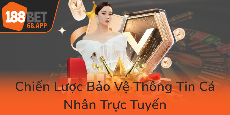 Quyền Riêng Tư - Bảo Vệ Thông Tin Người Chơi Trong Cá Cược 188BET 2 Chien Luoc Bao Ve Thong Tin Ca Nhan Truc Tuyen0