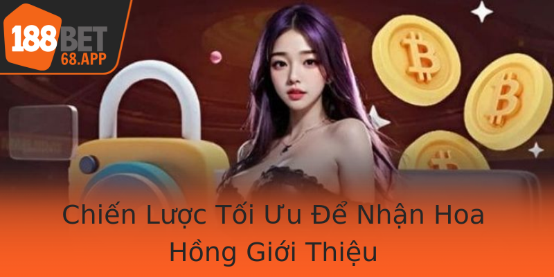 Chiến Lược Tối Ưu Để Nhận Hoa Hồng Giới Thiệu