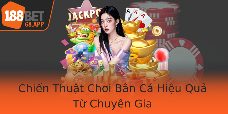 Chiến Thuật Chơi Bắn Cá Hiệu Quả Từ Chuyên Gia