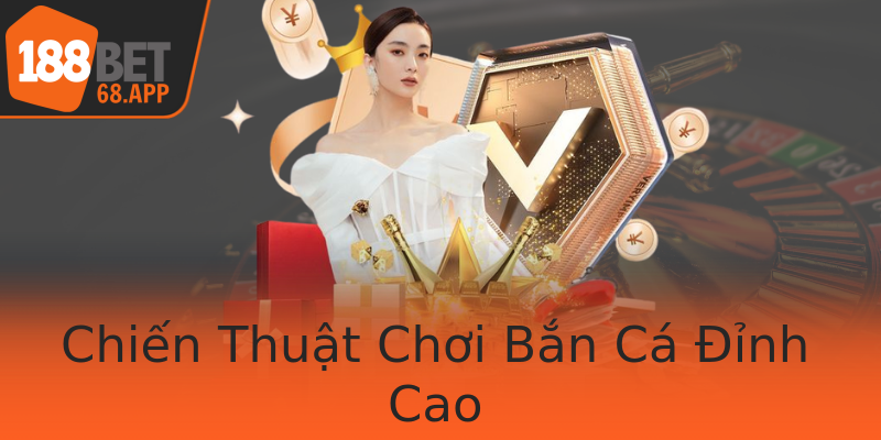 Chiến Thuật Chơi Bắn Cá Đỉnh Cao Chiến Thuật Chơi Bắn Cá Đỉnh Cao