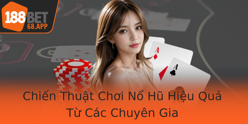 Chiến Thuật Chơi Nổ Hũ Hiệu Quả Từ Các Chuyên Gia