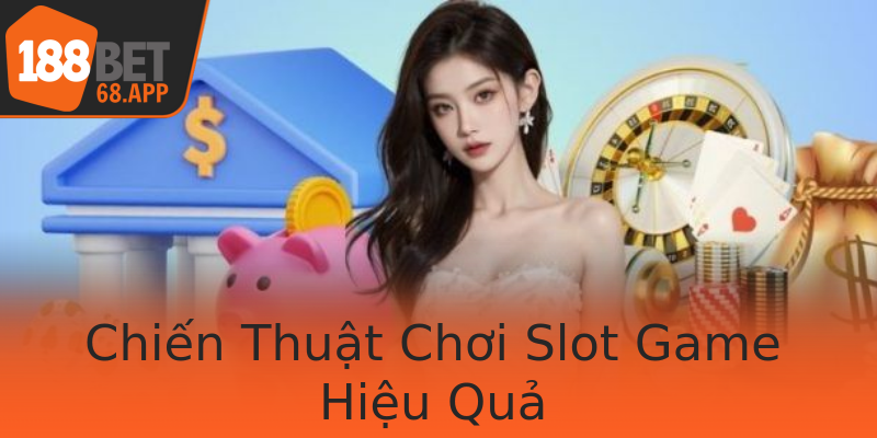 Chiến Thuật Chơi Slot Game Hiệu Quả