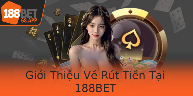 Giới Thiệu Về Rút Tiền Tại 188BET