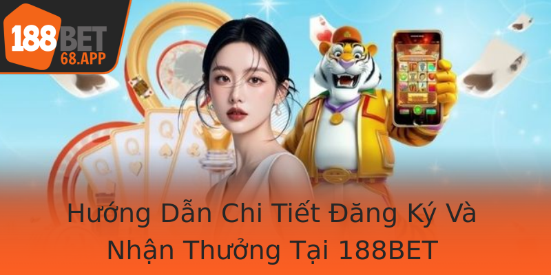 Hướng Dẫn Chi Tiết Đăng Ký Và Nhận Thưởng Tại 188BET