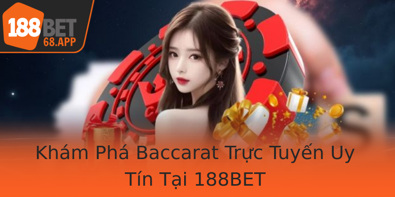 Khám Phá Baccarat Trực Tuyến Uy Tín Tại 188BET