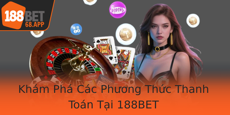 Khám Phá Các Phương Thức Thanh Toán Tại 188BET Khám Phá Các Phương Thức Thanh Toán Tại 188BET