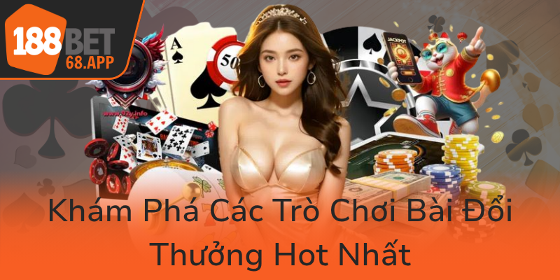 Kham Pha Cac Tro Choi Bai Doi Thuong Hot Nhat0