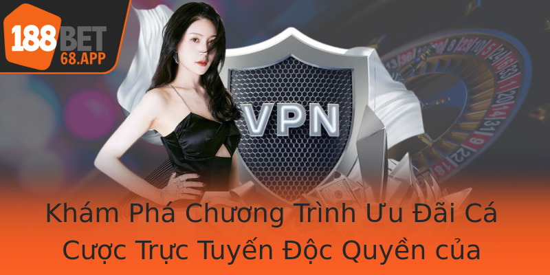 Khám Phá Chương Trình Ưu Đãi Cá Cược Trực Tuyến Độc Quyền của 188BET