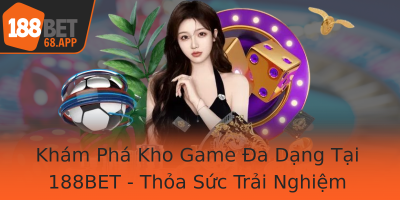 Khám Phá Kho Game Đa Dạng Tại 188BET - Thỏa Sức Trải Nghiệm Những Mặt Trận Giải Trí Khám Phá Kho Game Đa Dạng Tại 188BET - Thỏa Sức Trải Nghiệm Những Mặt Trận Giải Trí