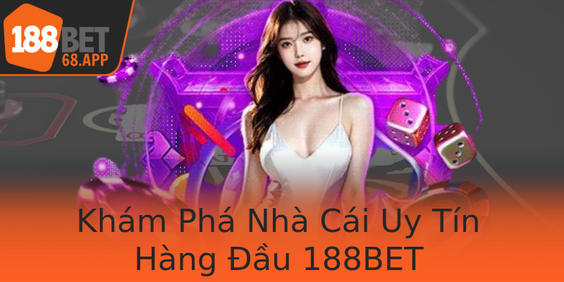 Khám Phá Nhà Cái Uy Tín Hàng Đầu 188BET