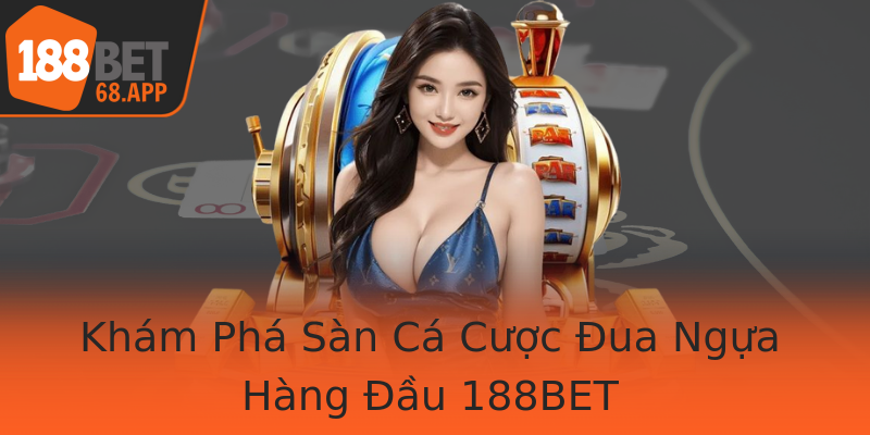 Khám Phá Sàn Cá Cược Đua Ngựa Hàng Đầu 188BET