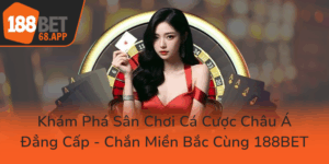 Kham Pha San Choi Ca Cuoc Chau A Dang Cap Chan Mien Bac Cung 188Bet0