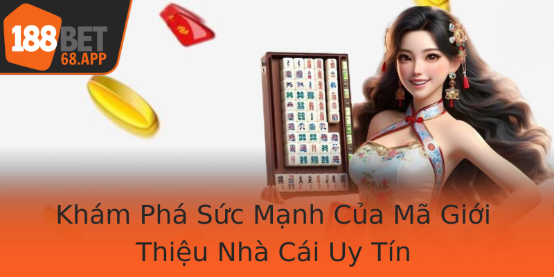 Khám Phá Sức Mạnh Của Mã Giới Thiệu Nhà Cái Uy Tín