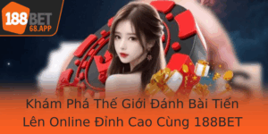 Kham Pha The Gioi Anh Bai Tien Len Online Inh Cao Cung 188Bet