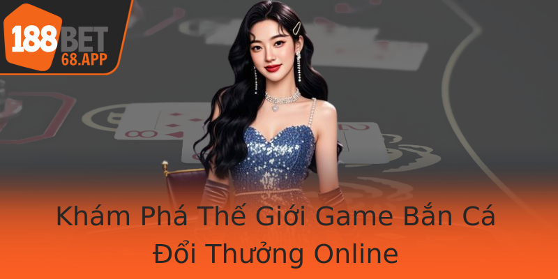 Khám Phá Thế Giới Game Bắn Cá Đổi Thưởng Online Khám Phá Thế Giới Game Bắn Cá Đổi Thưởng Online