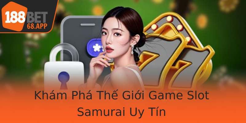 Khám Phá Thế Giới Game Slot Samurai Uy Tín