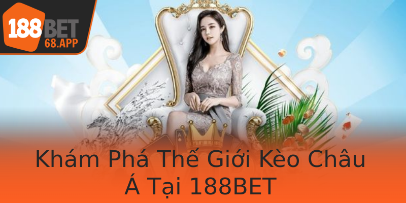 Khám Phá Thế Giới Kèo Châu Á Tại 188BET