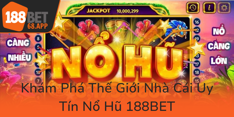 Khám Phá Nhà Cái Uy Tín - Nổ Hũ 188BET Đem Lại Trải Nghiệm Vượt Trội 1 Kham Pha The Gioi Nha Cai Uy Tin No Hu 188Bet0