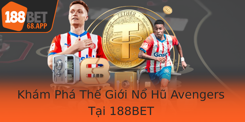 Khám Phá Thế Giới Nổ Hũ Avengers Tại 188BET