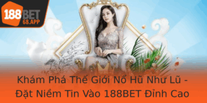 Kham Pha The Gioi No Hu Nhu Lu At Niem Tin Vao 188Bet Inh Cao