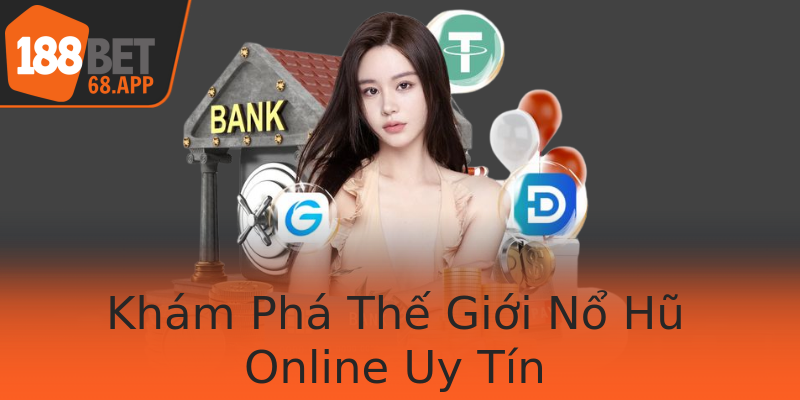 Khám Phá Thế Giới Nổ Hũ Online Uy Tín