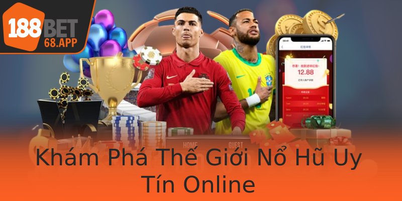 Khám Phá Thế Giới Nổ Hũ Uy Tín Online