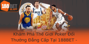 Kham Pha The Gioi Poker Oi Thuong Ang Cap Tai 188Bet Cuoc Thu Vi Trai Nghiem Inh Cao