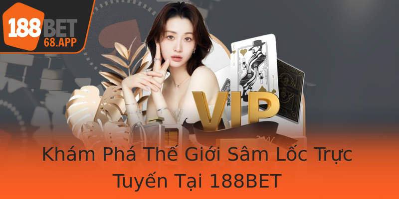 Khám Phá Thế Giới Sâm Lốc Trực Tuyến Tại 188BET