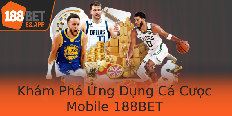 Khám Phá Ứng Dụng Cá Cược Mobile 188BET