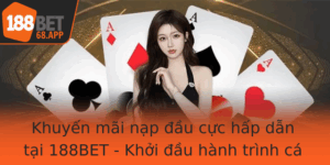 Khuyen Mai Nap Au Cuc Hap Dan Tai 188Bet Khoi Au Hanh Trinh Ca Cuoc Tron Ven 2