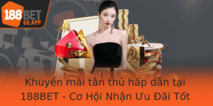Khuyen Mai Tan Thu Hap Dan Tai 188Bet Co Hoi Nhan Uu Ai Tot Nhat Khi Tham Gia Nha Cai 188Bet