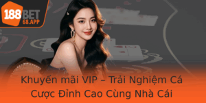 Khuyen Mai Vip Trai Nghiem Ca Cuoc Inh Cao Cung Nha Cai 188Bet Uu Ai Hoan Hao