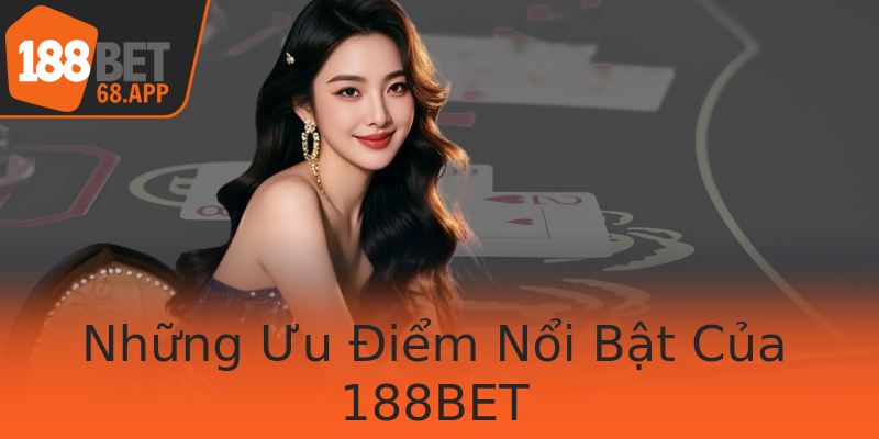 Những Ưu Điểm Nổi Bật Của 188BET
