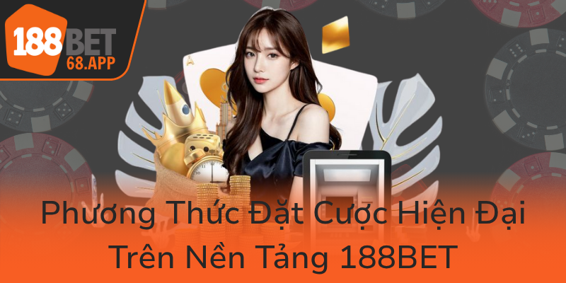 Phương Thức Thanh Toán Đột Phá Tại 188BET - Tiện Ích Và An Toàn Tuyệt Đối 2 Phuong Thuc Dat Cuoc Hien Dai Tren Nen Tang 188Bet0