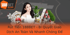 Rut Tien 188Bet Bi Quyet Giao Dich An Toan Va Nhanh Chong E Toi Uu Hoa Trai Nghiem Cuoc Chat Luong