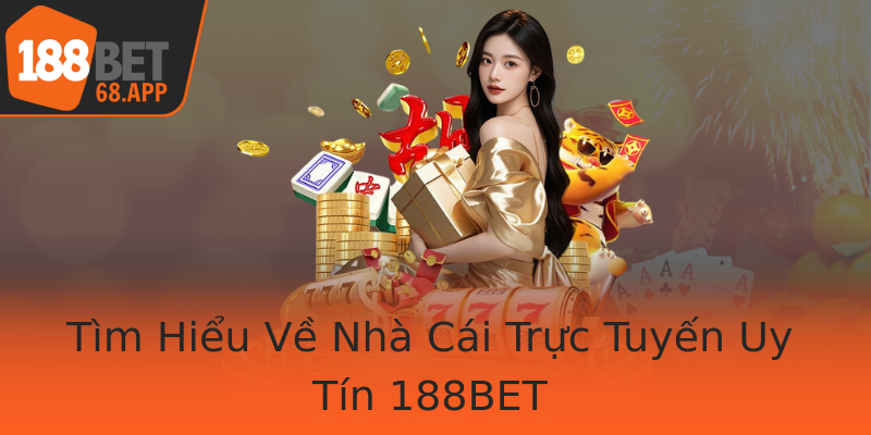 Tìm Hiểu Về Nhà Cái Trực Tuyến Uy Tín 188BET