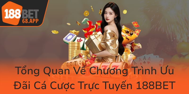 Tong Quan Ve Chuong Trinh Uu Dai Ca Cuoc Truc Tuyen 188Bet0