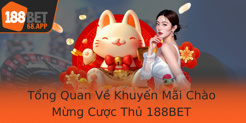 Tổng Quan Về Khuyến Mãi Chào Mừng Cược Thủ 188BET