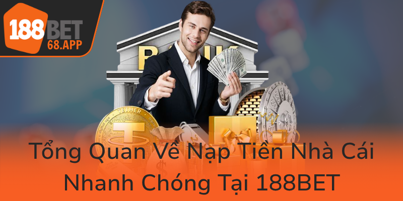 Phương Thức Thanh Toán Đột Phá Tại 188BET - Tiện Ích Và An Toàn Tuyệt Đối 1 Tong Quan Ve Nap Tien Nha Cai Nhanh Chong Tai 188Bet0