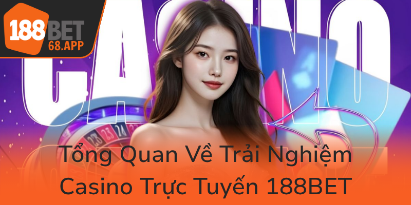 Tong Quan Ve Trai Nghiem Casino Truc Tuyen 188Bet0
