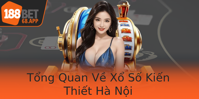 Tổng Quan Về Xổ Số Kiến Thiết Hà Nội