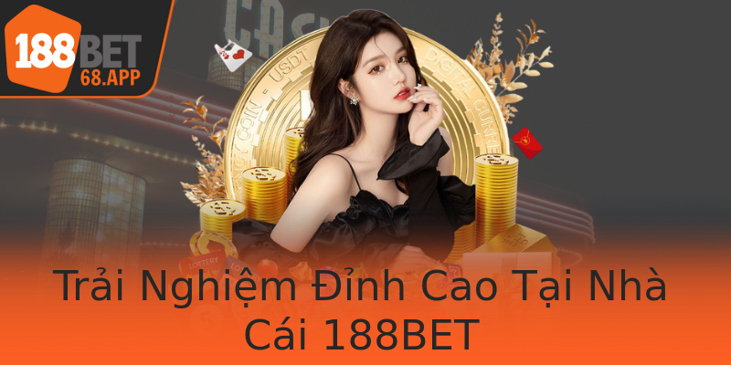 Trải Nghiệm Đỉnh Cao Tại Nhà Cái 188BET