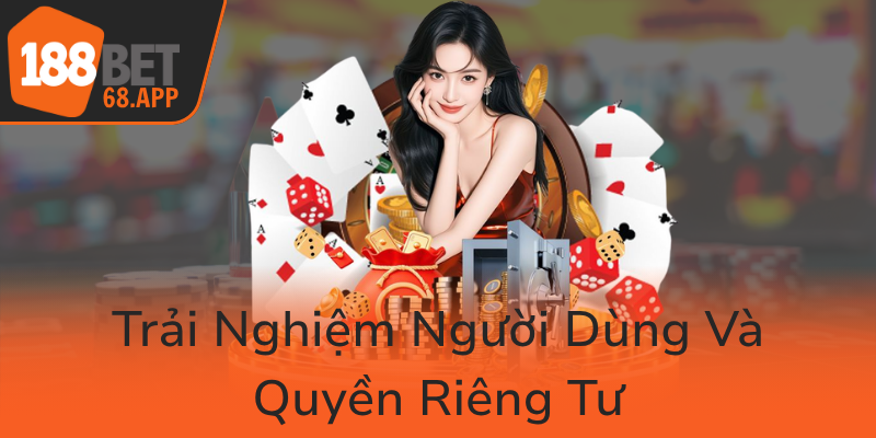 Quyền Riêng Tư - Bảo Vệ Thông Tin Người Chơi Trong Cá Cược 188BET 3 Trai Nghiem Nguoi Dung Va Quyen Rieng Tu0